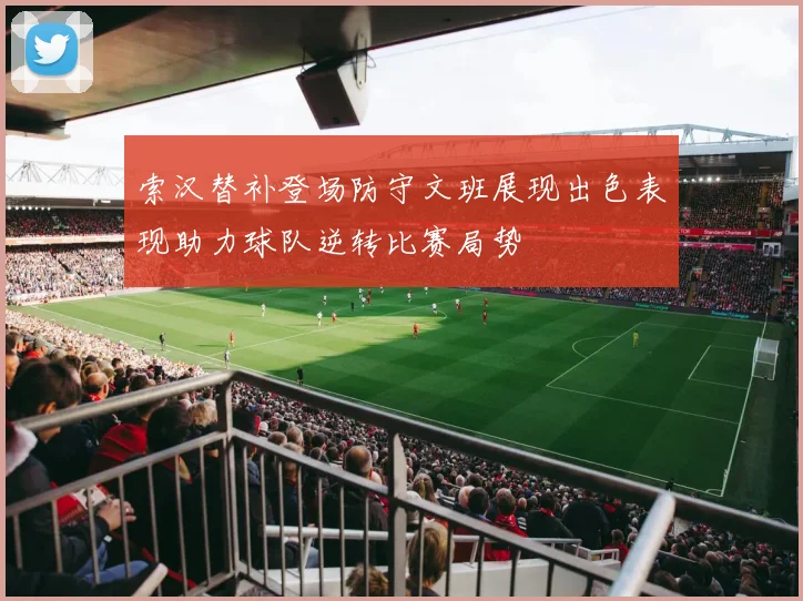 索汉替补登场防守文班展现出色表现助力球队逆转比赛局势