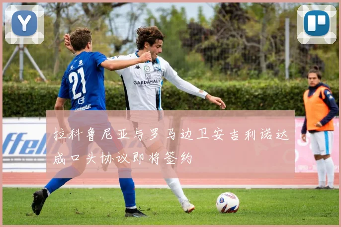 拉科鲁尼亚与罗马边卫安吉利诺达成口头协议即将签约